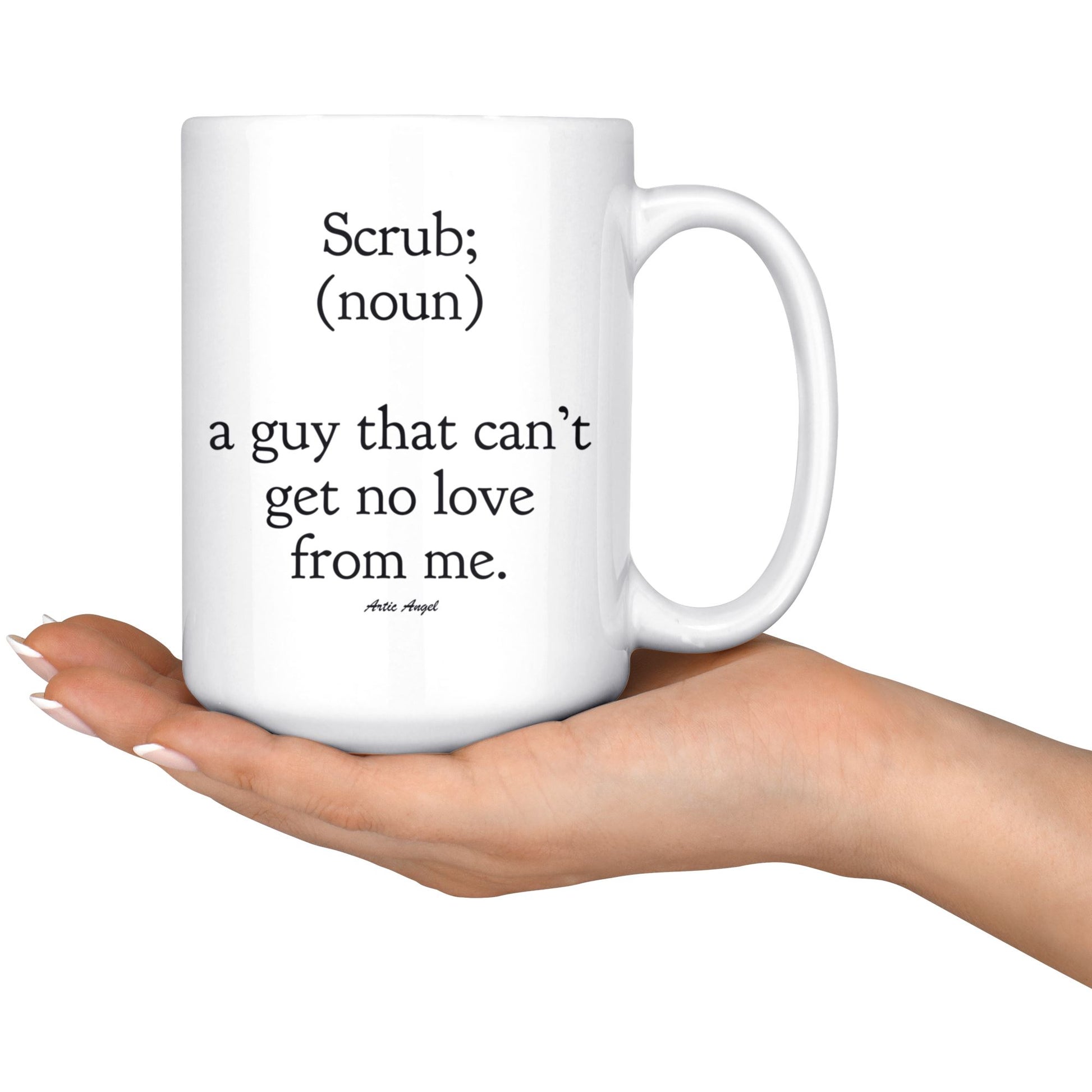 Funny "Scrub - A Guy That Can't Get No Love From Me" Coffee Mug Drinkware