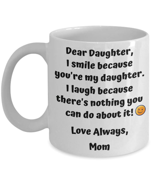 Funny Dear Daughter - I Smile Because You're My Daughter.." Love Mom Mug Coffee Mug 