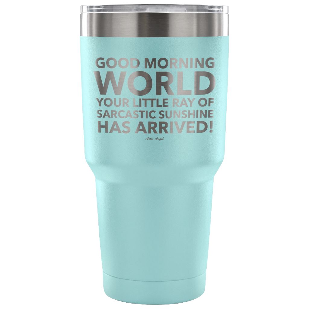 "Good Morning World Your Little Ray Of Sarcastic Sunshine Has Arrived!" - Stainless Steel Tumbler Tumblers 30 Ounce Vacuum Tumbler - Light Blue