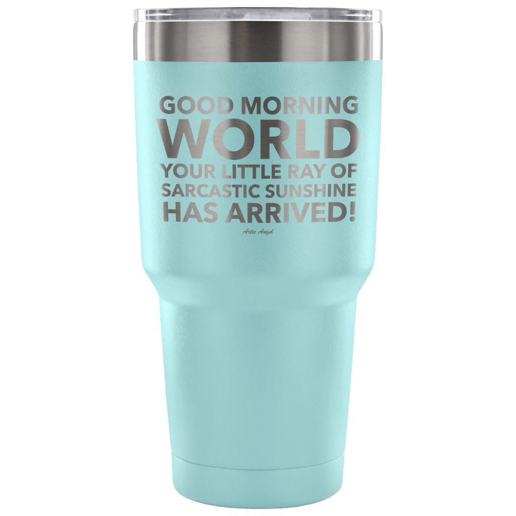 "Good Morning World Your Little Ray Of Sarcastic Sunshine Has Arrived!" - Stainless Steel Tumbler Tumblers 30 Ounce Vacuum Tumbler - Light Blue 