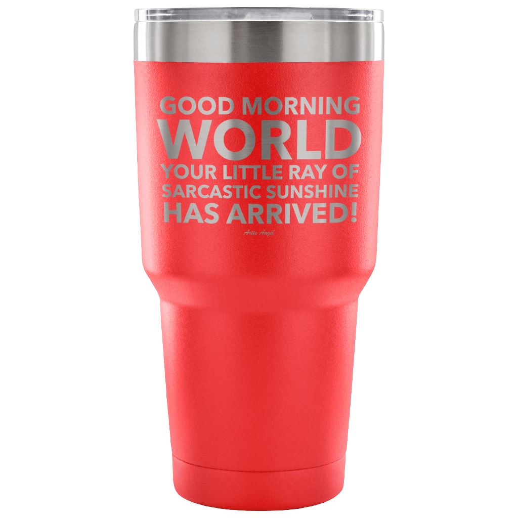 "Good Morning World Your Little Ray Of Sarcastic Sunshine Has Arrived!" - Stainless Steel Tumbler Tumblers 30 Ounce Vacuum Tumbler - Red