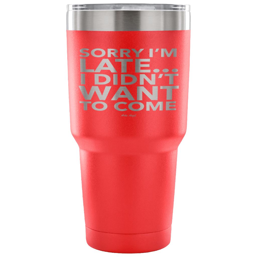 Funny "Sorry I'm Late I Didn't Want To Come" - Steel Tumbler Tumblers 30 Ounce Vacuum Tumbler - Red