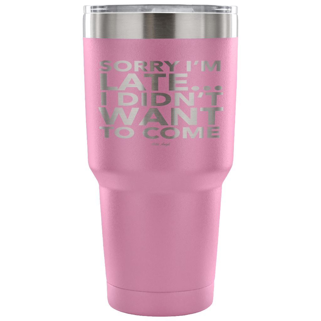 Funny "Sorry I'm Late I Didn't Want To Come" - Steel Tumbler Tumblers 30 Ounce Vacuum Tumbler - Light Purple