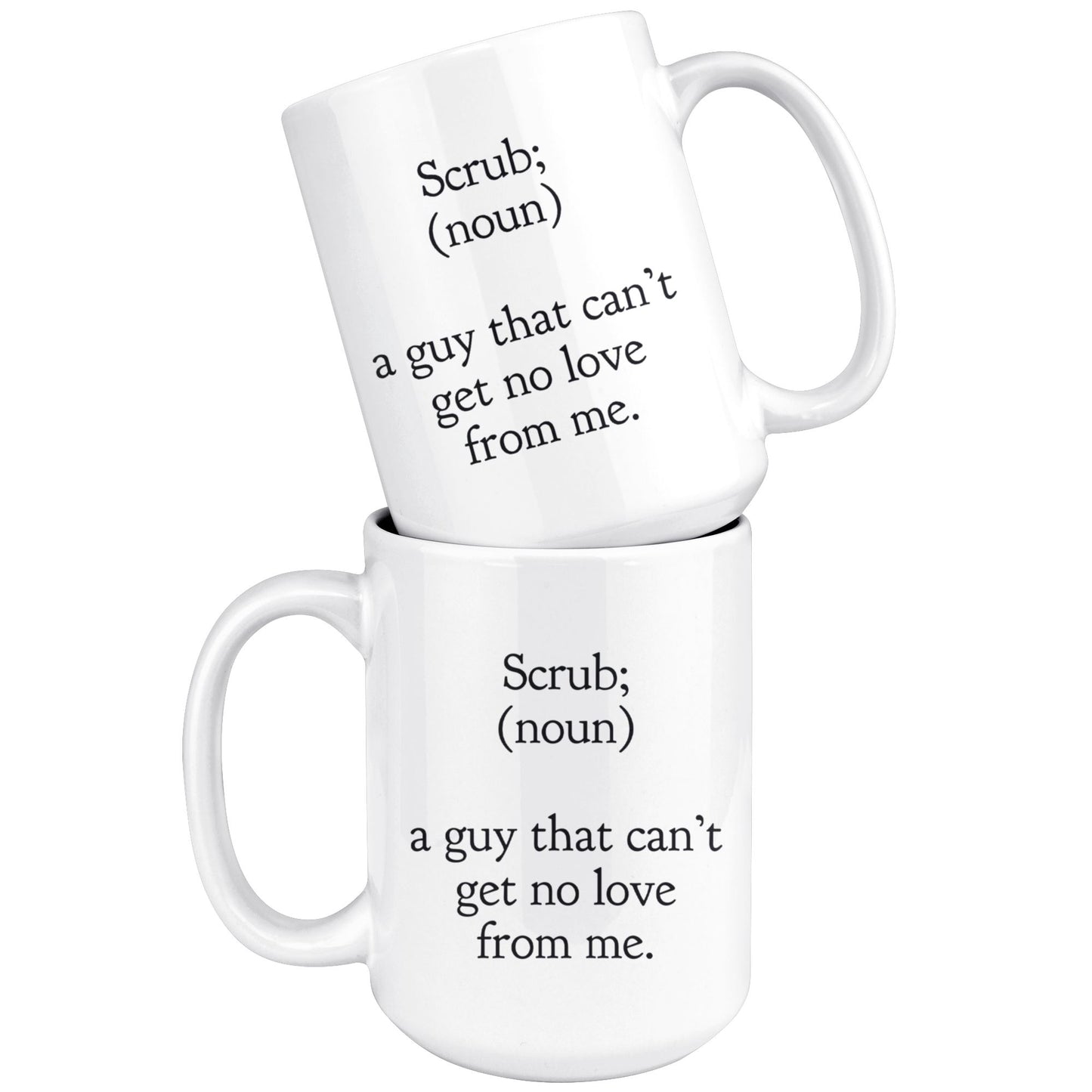 "Scrub - A Guy That Can't Get No Love From Me" - Coffee Mug Drinkware