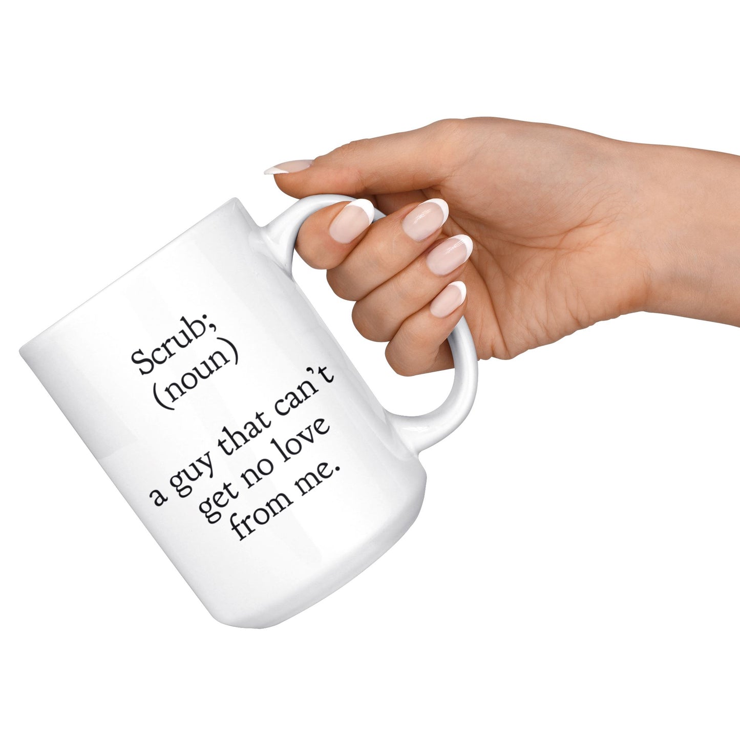 "Scrub - A Guy That Can't Get No Love From Me" - Coffee Mug Drinkware