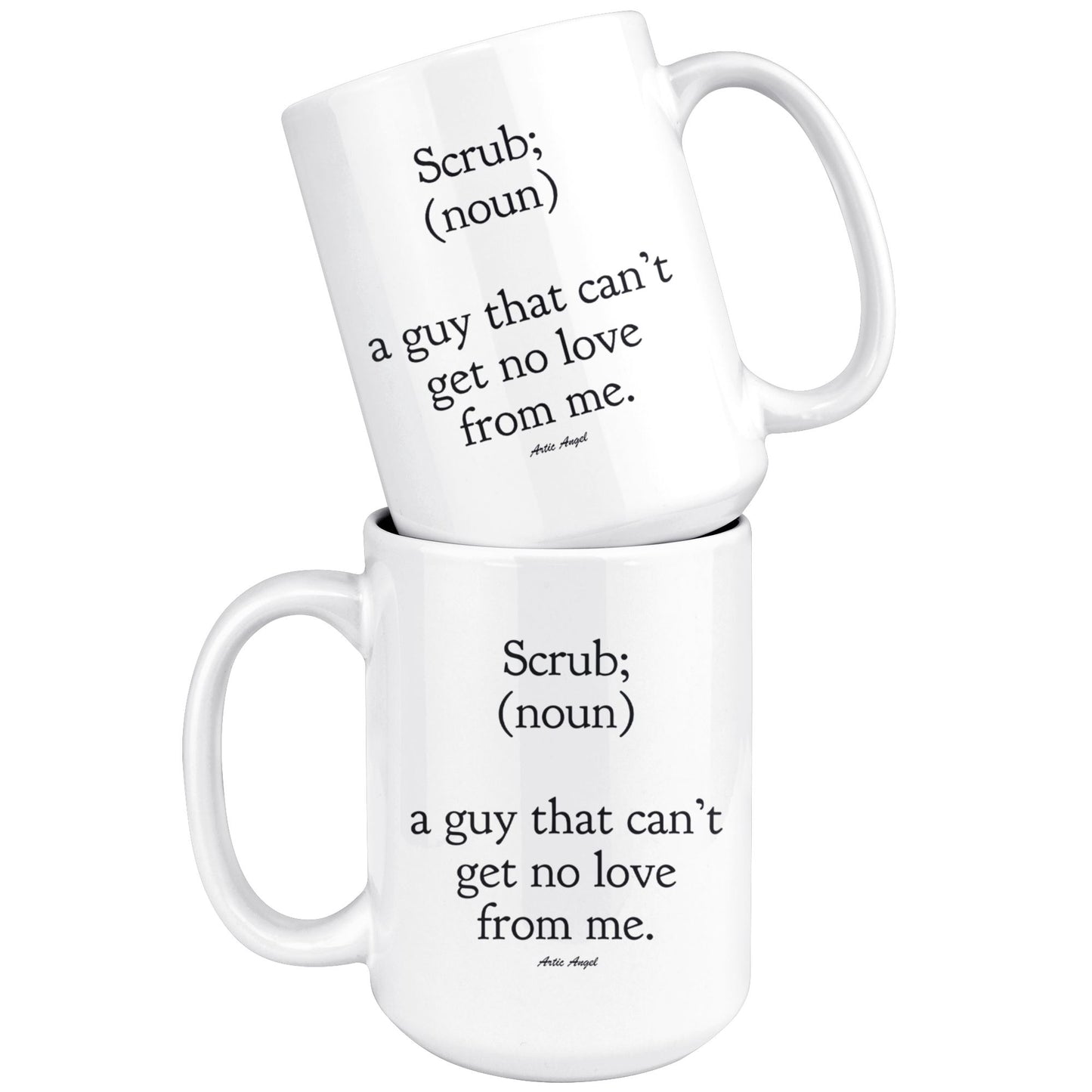Funny "Scrub - A Guy That Can't Get No Love From Me" Coffee Mug Drinkware
