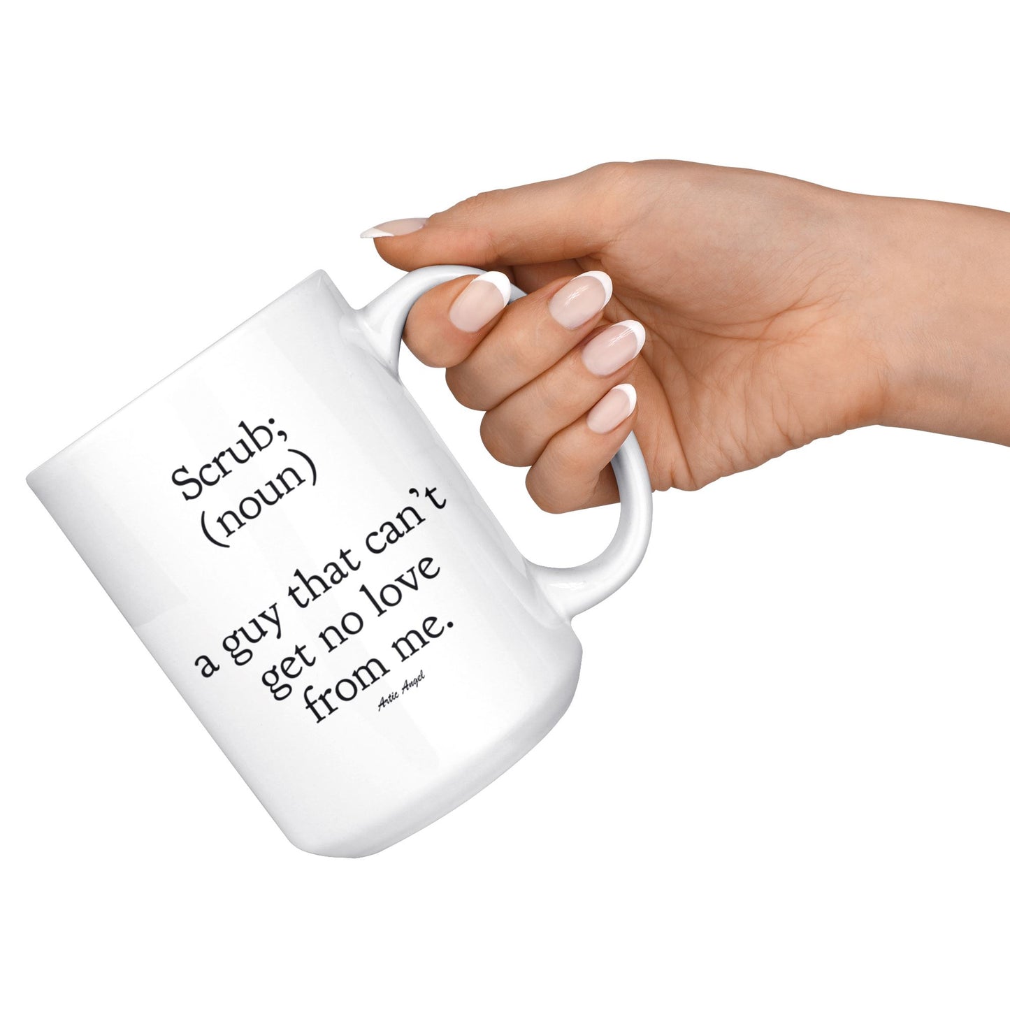 Funny "Scrub - A Guy That Can't Get No Love From Me" Coffee Mug Drinkware