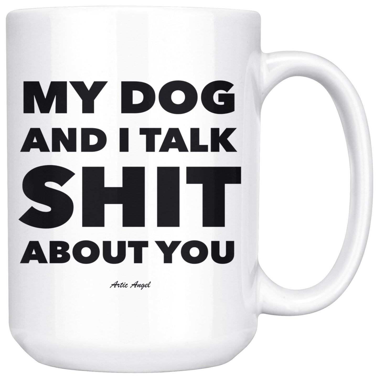 Funny "My Dog And I Talk Shit About You" - Coffee Mug Drinkware White - 15oz