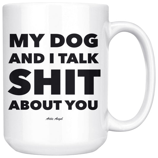 Funny "My Dog And I Talk Shit About You" - Coffee Mug Drinkware White - 15oz