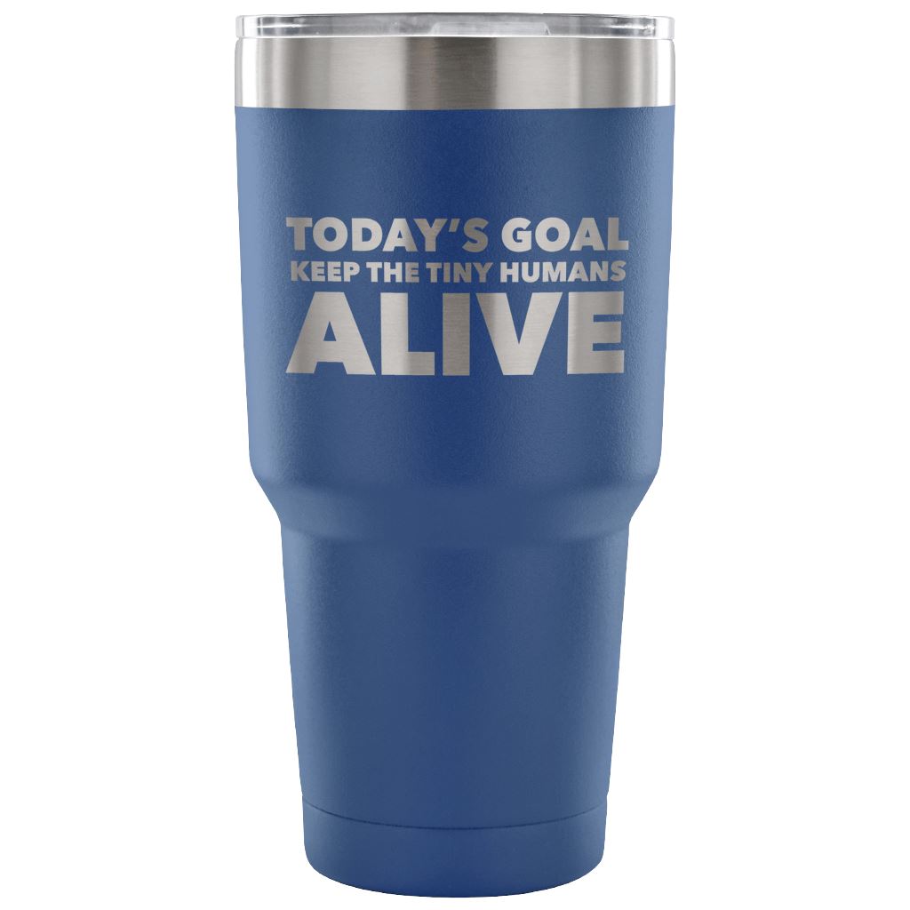 "Today's Goal - Keep The Tiny Humans Alive" - Funny Nurse Tumbler Tumblers 30 Ounce Vacuum Tumbler - Blue