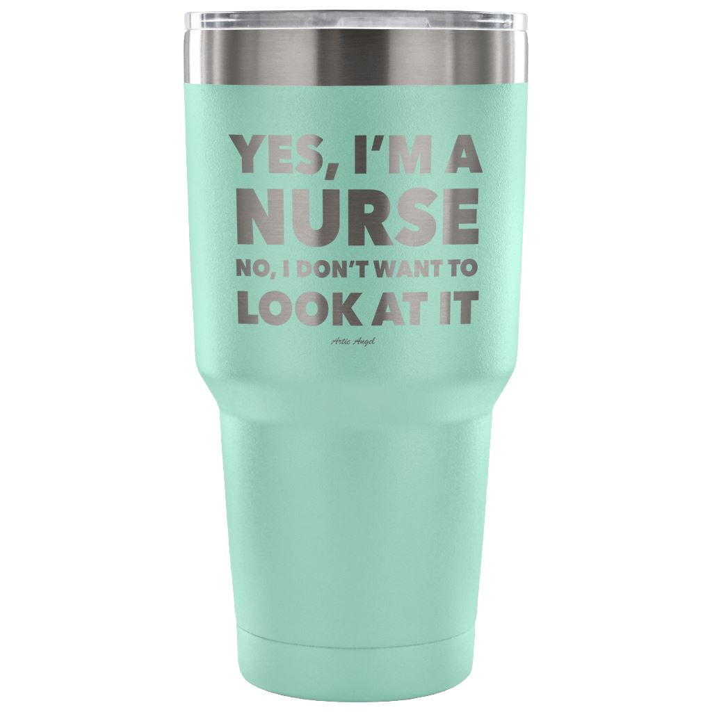 Funny "Yes, I'm A Nurse. No, I Don't Want To Look At It" Tumbler Tumblers Teal