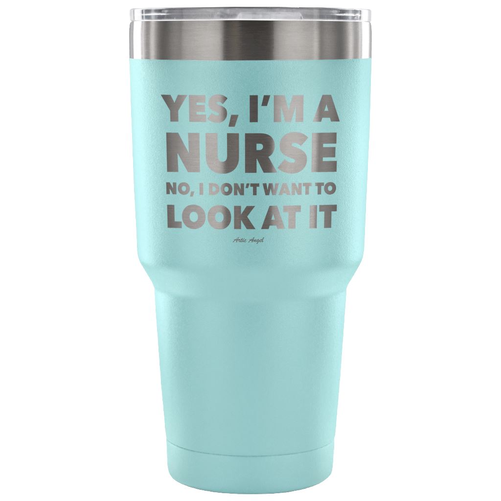 Funny "Yes, I'm A Nurse. No, I Don't Want To Look At It" Tumbler Tumblers Light Blue