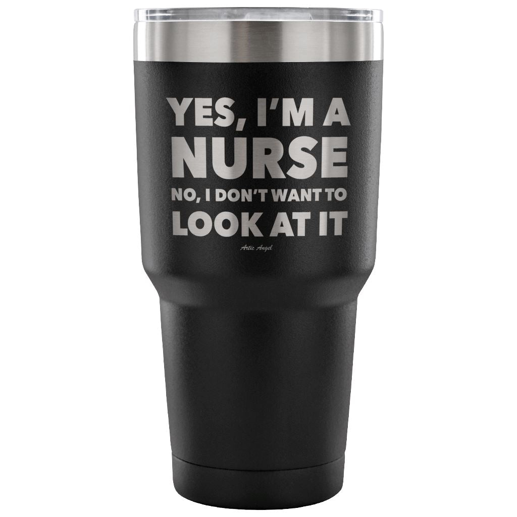 Funny "Yes, I'm A Nurse. No, I Don't Want To Look At It" Tumbler Tumblers Black