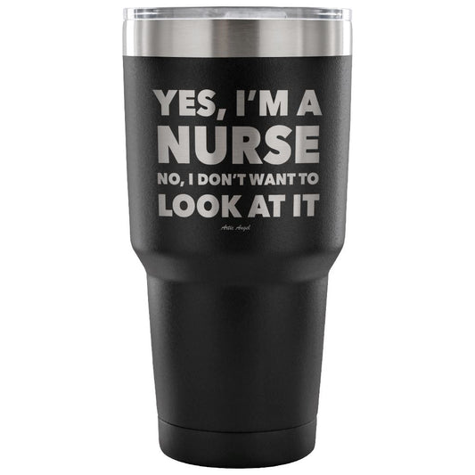 Funny "Yes, I'm A Nurse. No, I Don't Want To Look At It" Tumbler Tumblers Black 