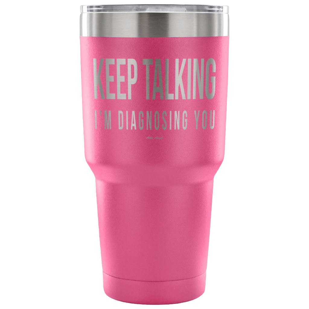 "Keep Talking, I'm Diagnosing You" - Stainless Steel Tumbler Tumblers 30 Ounce Vacuum Tumbler - Pink