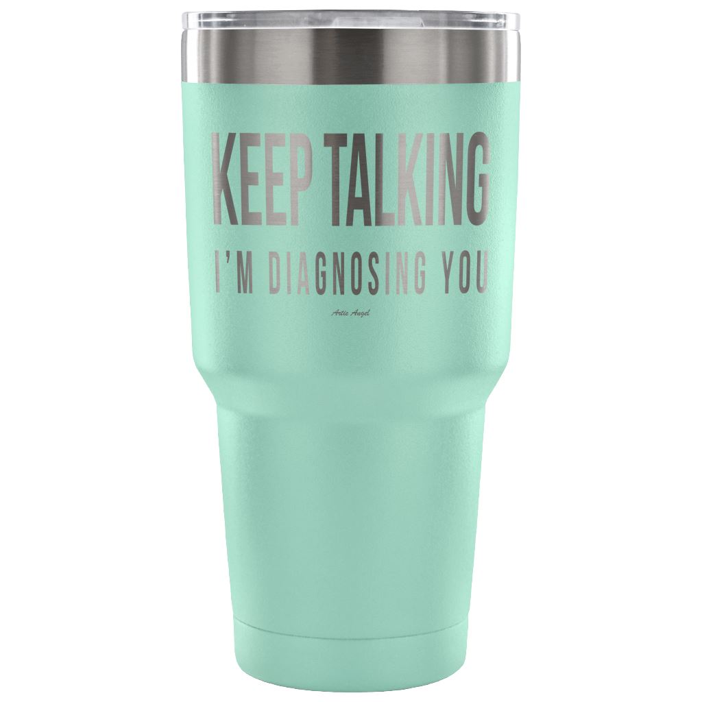 "Keep Talking, I'm Diagnosing You" - Stainless Steel Tumbler Tumblers 30 Ounce Vacuum Tumbler - Teal