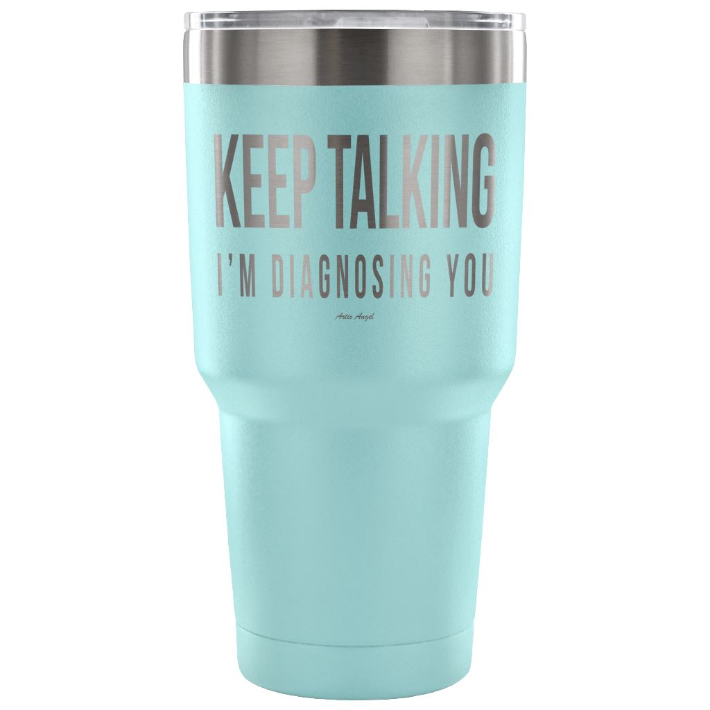 "Keep Talking, I'm Diagnosing You" - Stainless Steel Tumbler Tumblers 30 Ounce Vacuum Tumbler - Light Blue