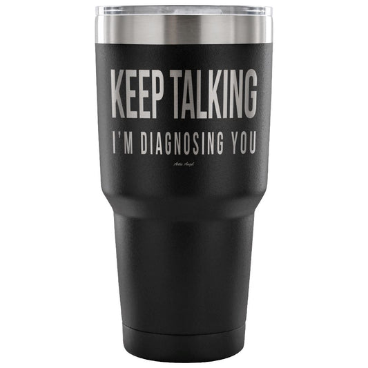 "Keep Talking, I'm Diagnosing You" - Stainless Steel Tumbler Tumblers 30 Ounce Vacuum Tumbler - Black