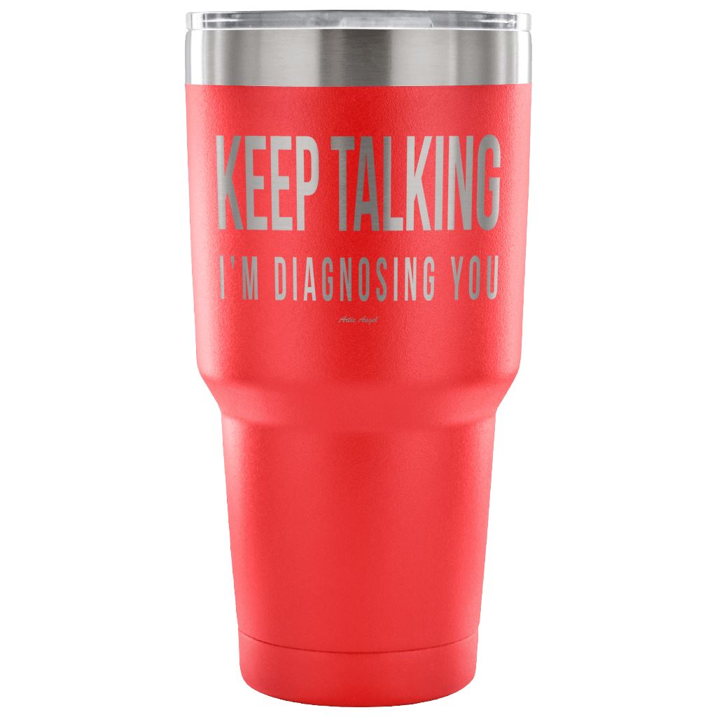 "Keep Talking, I'm Diagnosing You" - Stainless Steel Tumbler Tumblers 30 Ounce Vacuum Tumbler - Red