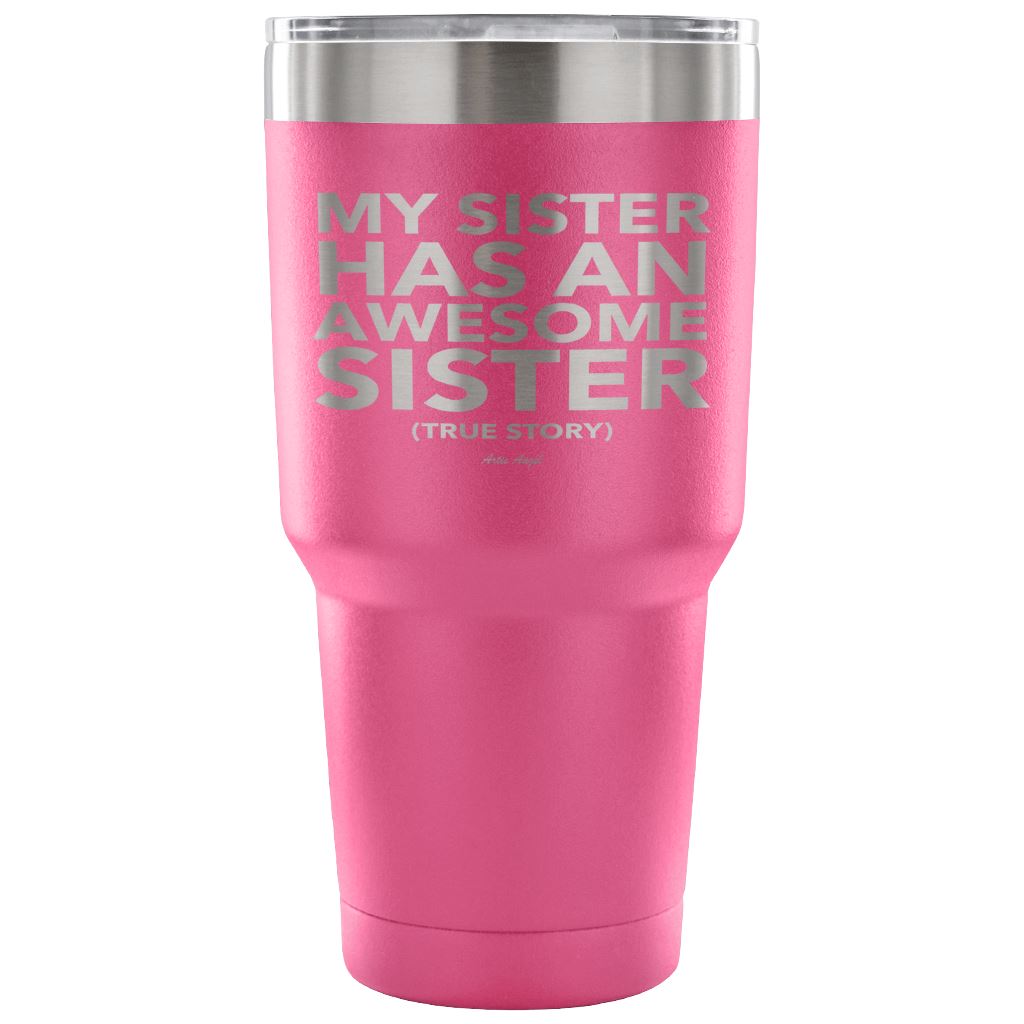 Funny "My Sister Has An Awesome Sister" - Steel Tumbler Tumblers 30 Ounce Vacuum Tumbler - Pink
