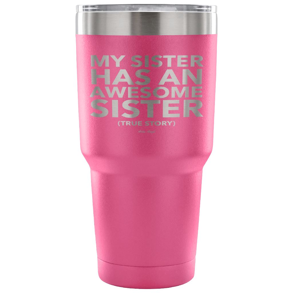 Funny "My Sister Has An Awesome Sister" - Steel Tumbler Tumblers 30 Ounce Vacuum Tumbler - Pink 