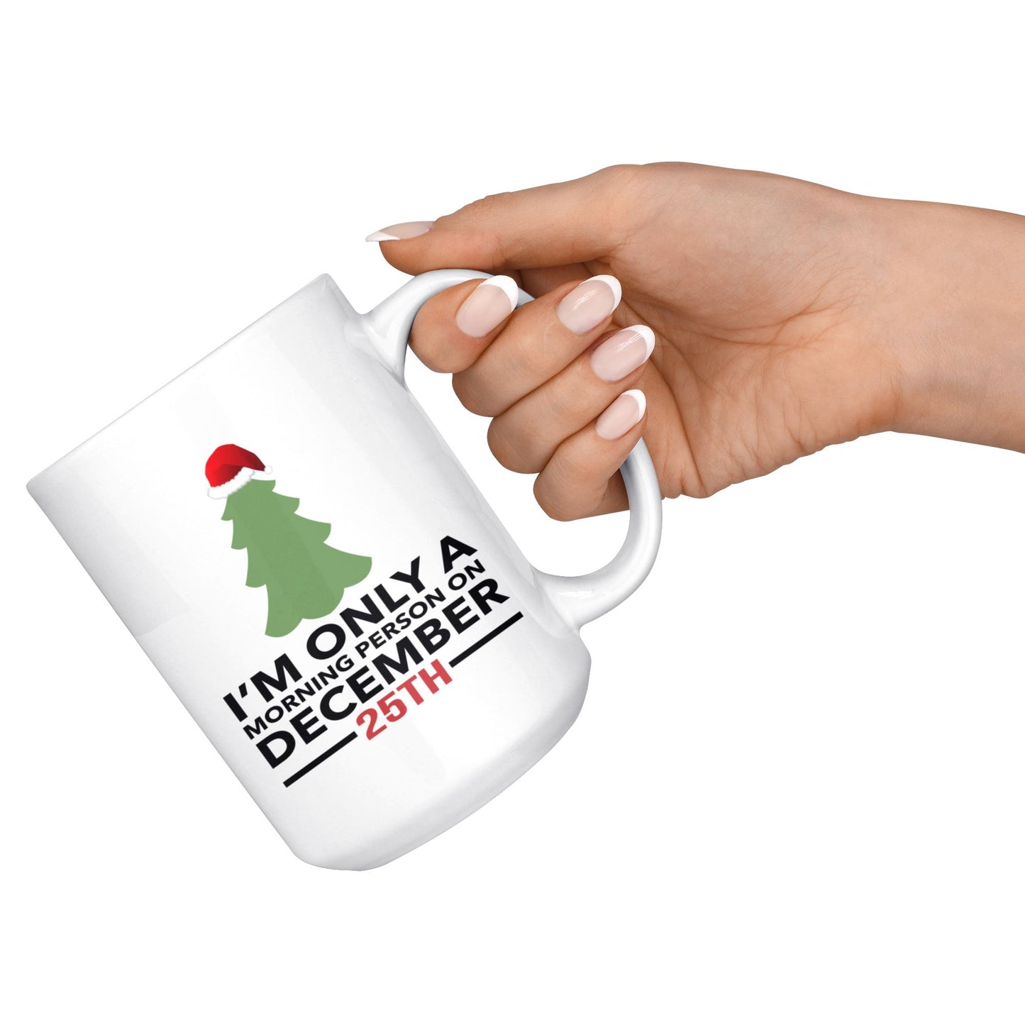 "I'm Only A Morning Person On December 25th" - Coffee Mug Drinkware
