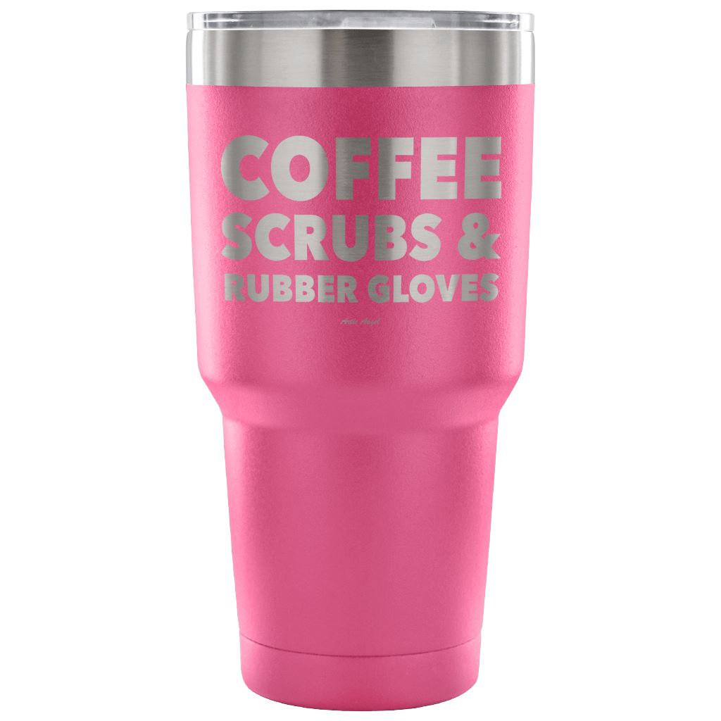 "Coffee, Scrubs, And Rubber Gloves" - Stainless Steel Tumbler Tumblers 30 Ounce Vacuum Tumbler - Pink