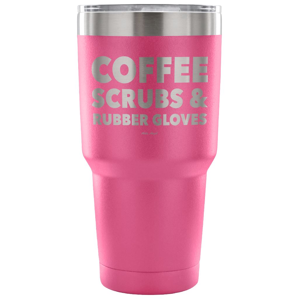 "Coffee, Scrubs, And Rubber Gloves" - Stainless Steel Tumbler Tumblers 30 Ounce Vacuum Tumbler - Pink 