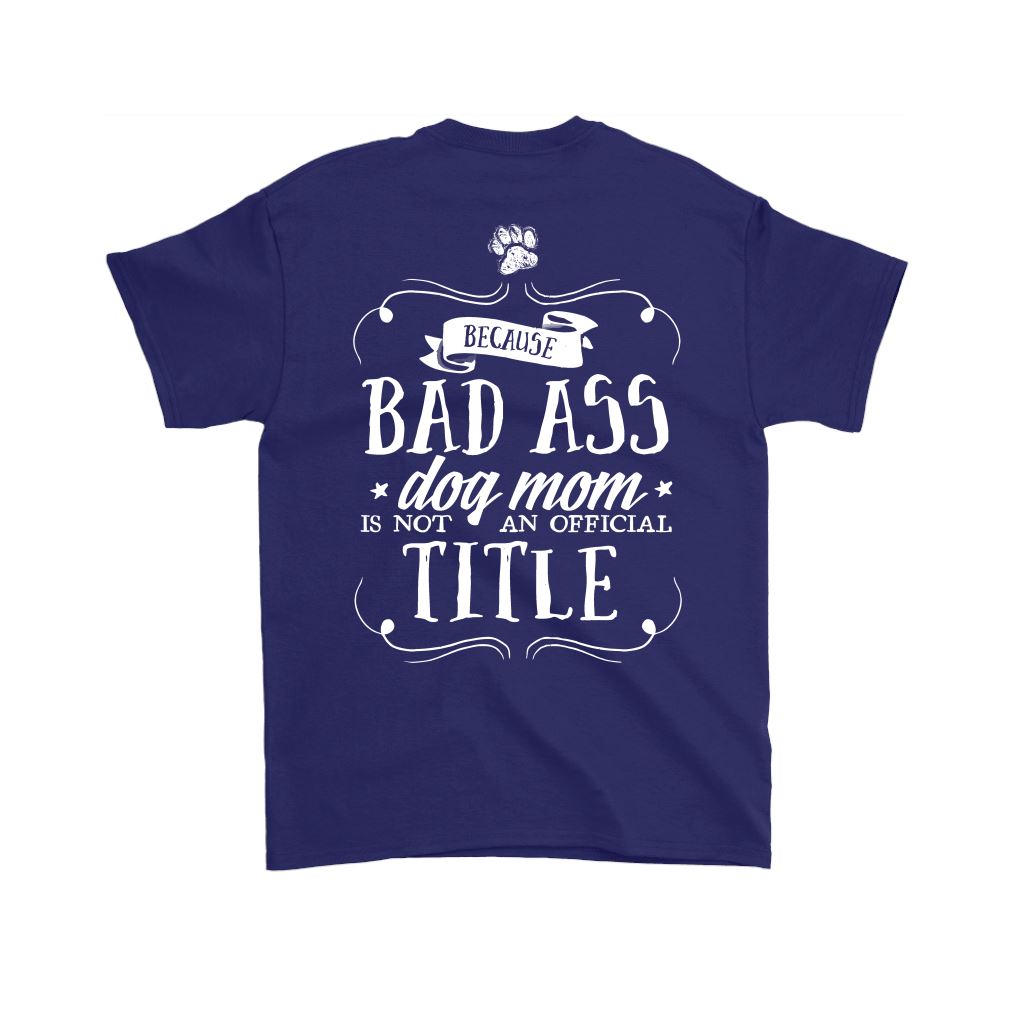 "Pit Bull Mom - Because Bad Ass Dog Mom Isn't An Official Title" - Shirts and Hoodies T-shirt