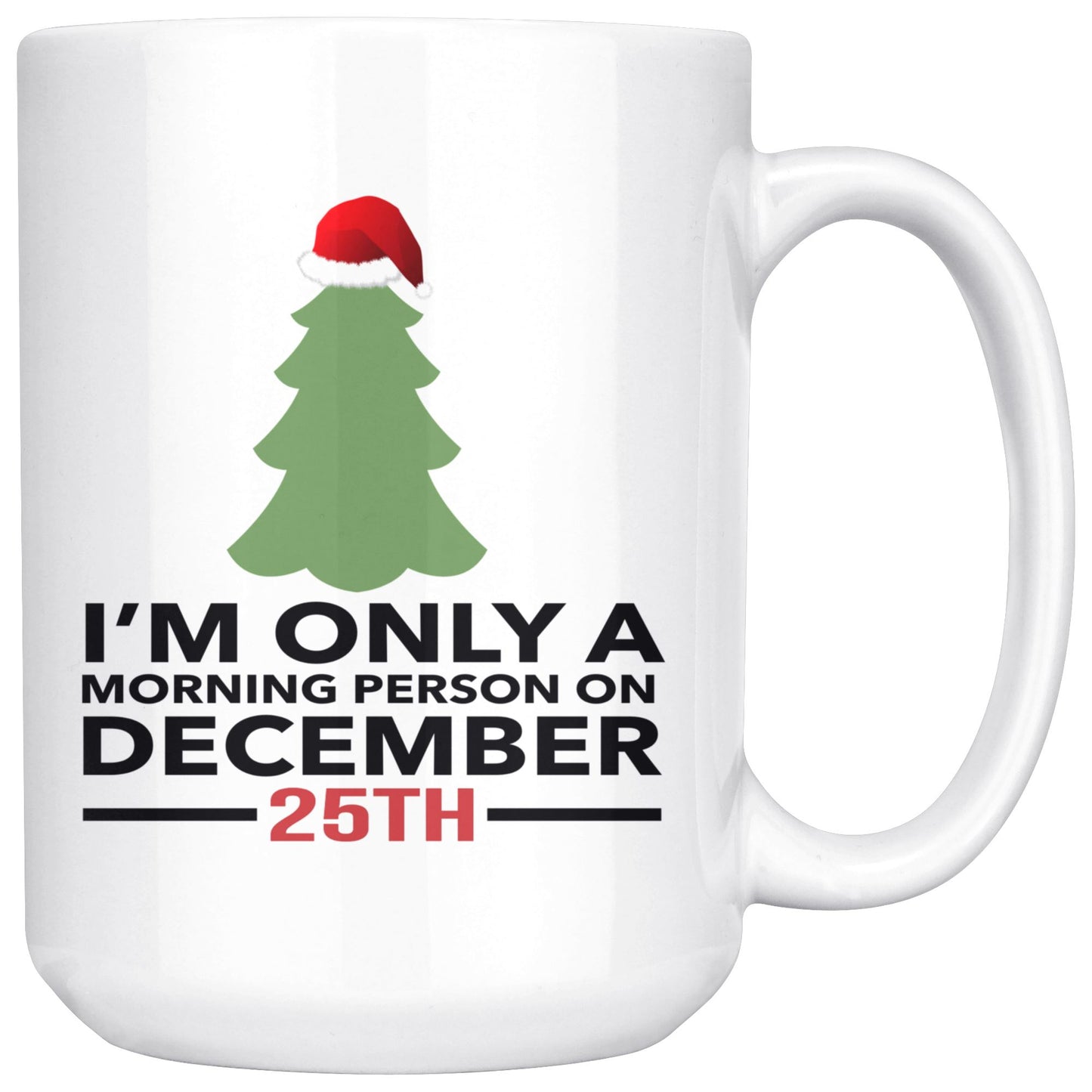 "I'm Only A Morning Person On December 25th" - Coffee Mug Drinkware White - 15oz
