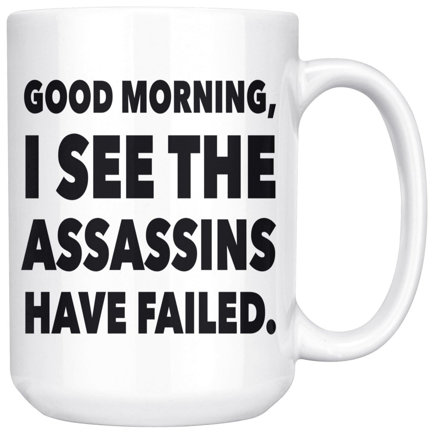 "Good Morning, I See The Assassins Have Failed" - Coffee Mug Drinkware White - 15oz 