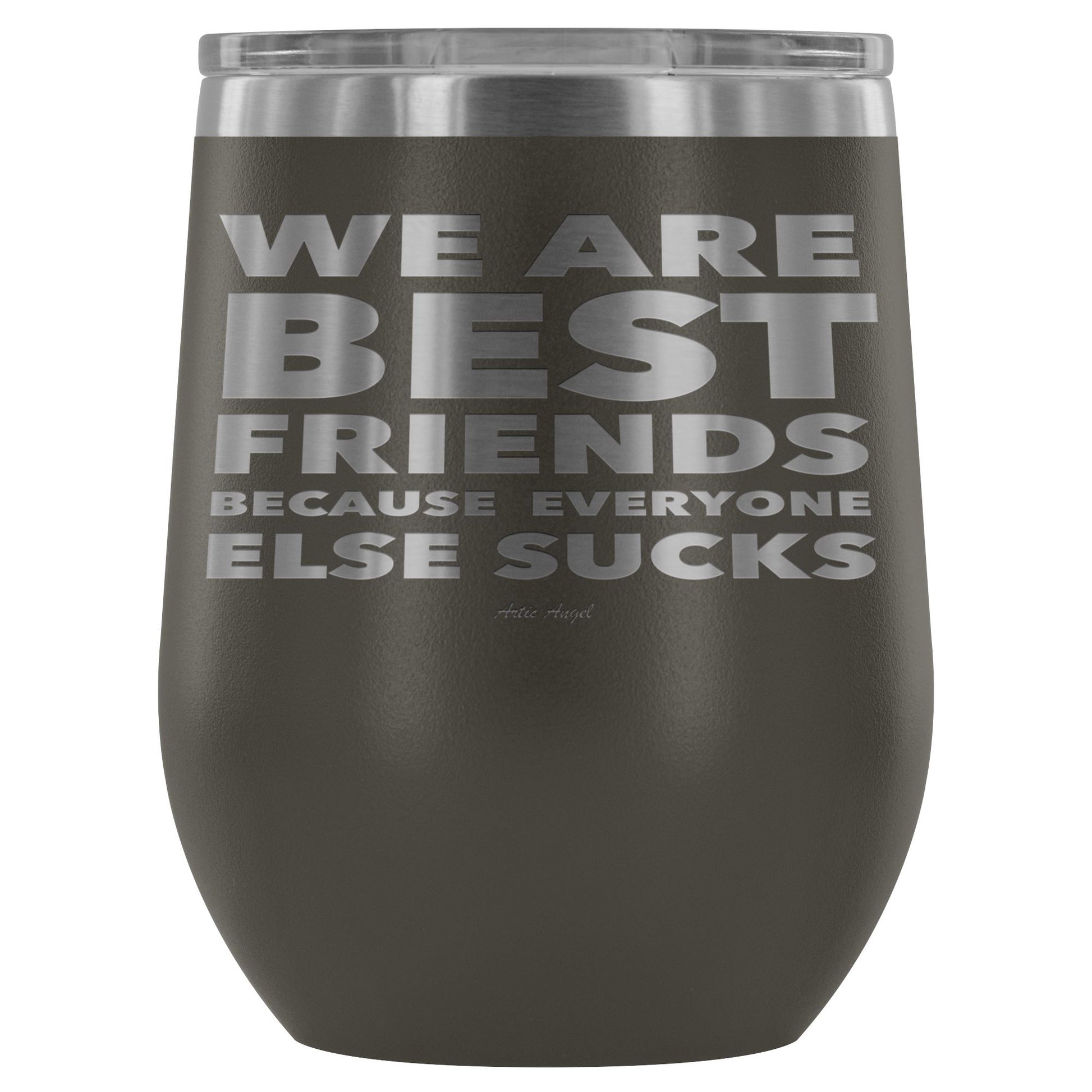 "We Are Best Friends Because Everyone Else Sucks" Stainless Steel Wine Cup Wine Tumbler Pewter 