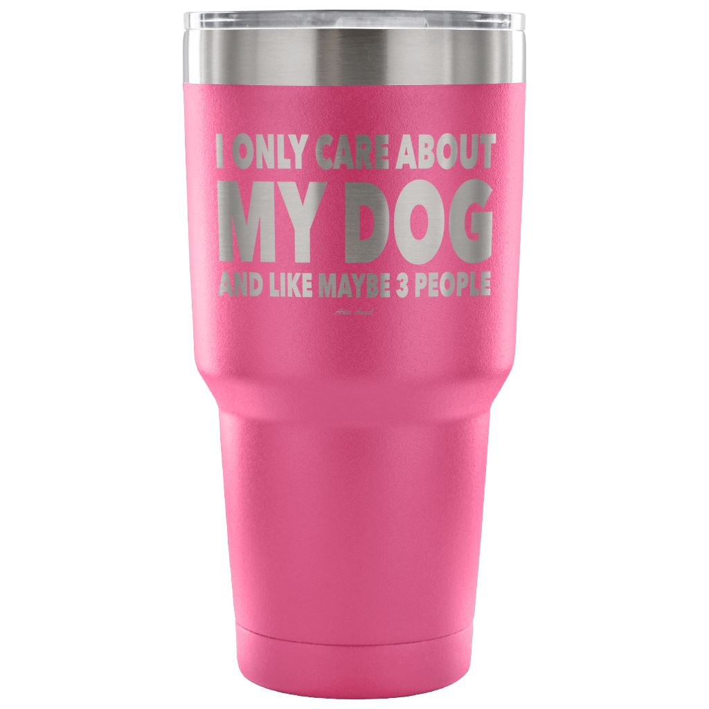 "I Only Care About My Dog And Like Maybe 3 People" Steel Tumbler Tumblers 30 Ounce Vacuum Tumbler - Pink 