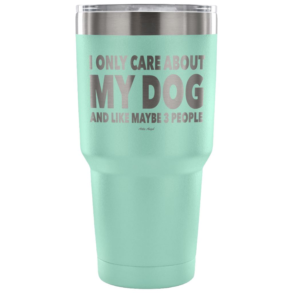 "I Only Care About My Dog And Like Maybe 3 People" Steel Tumbler Tumblers 30 Ounce Vacuum Tumbler - Teal 