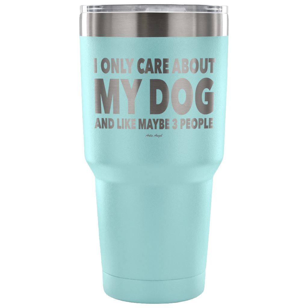 "I Only Care About My Dog And Like Maybe 3 People" Steel Tumbler Tumblers 30 Ounce Vacuum Tumbler - Light Blue 