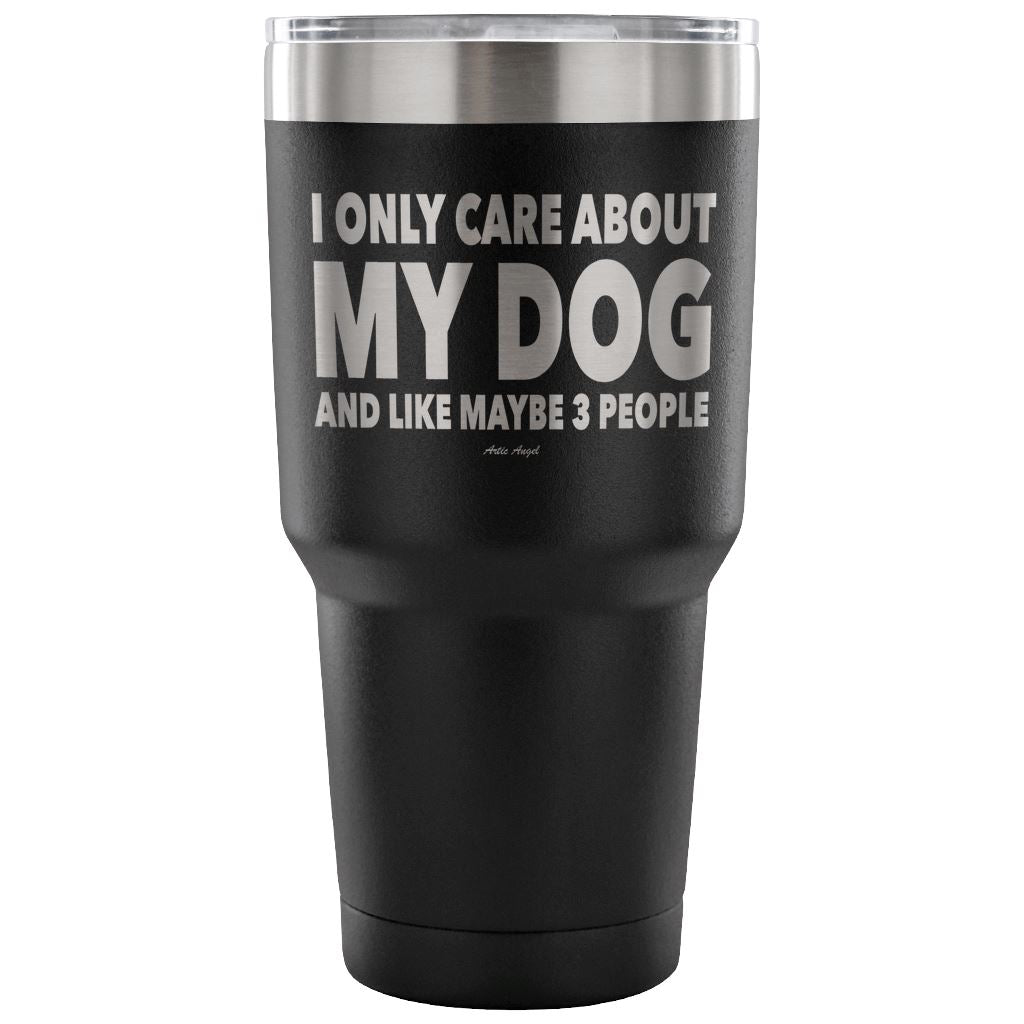 "I Only Care About My Dog And Like Maybe 3 People" Steel Tumbler Tumblers 30 Ounce Vacuum Tumbler - Black 