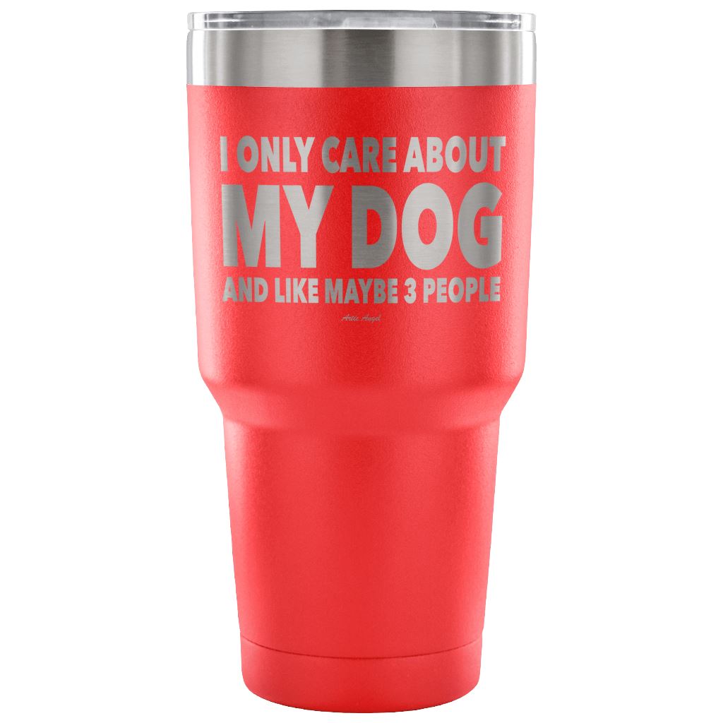 "I Only Care About My Dog And Like Maybe 3 People" Steel Tumbler Tumblers 30 Ounce Vacuum Tumbler - Red 