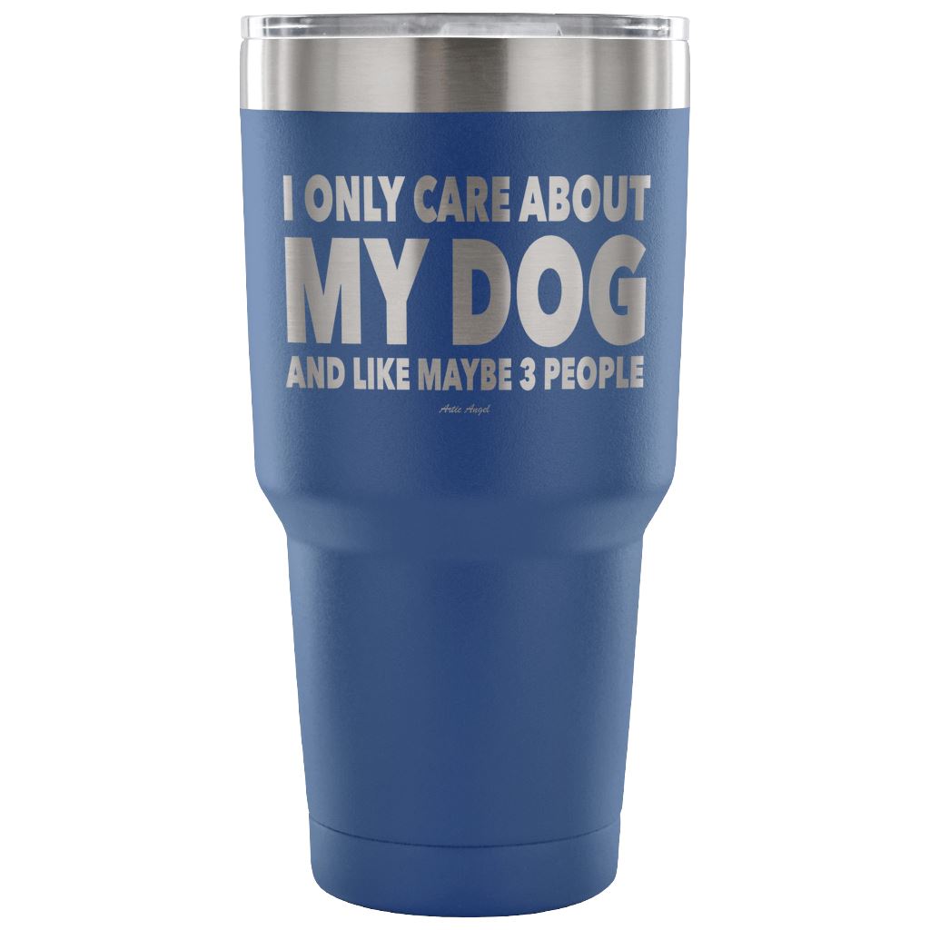 "I Only Care About My Dog And Like Maybe 3 People" Steel Tumbler Tumblers 30 Ounce Vacuum Tumbler - Blue 