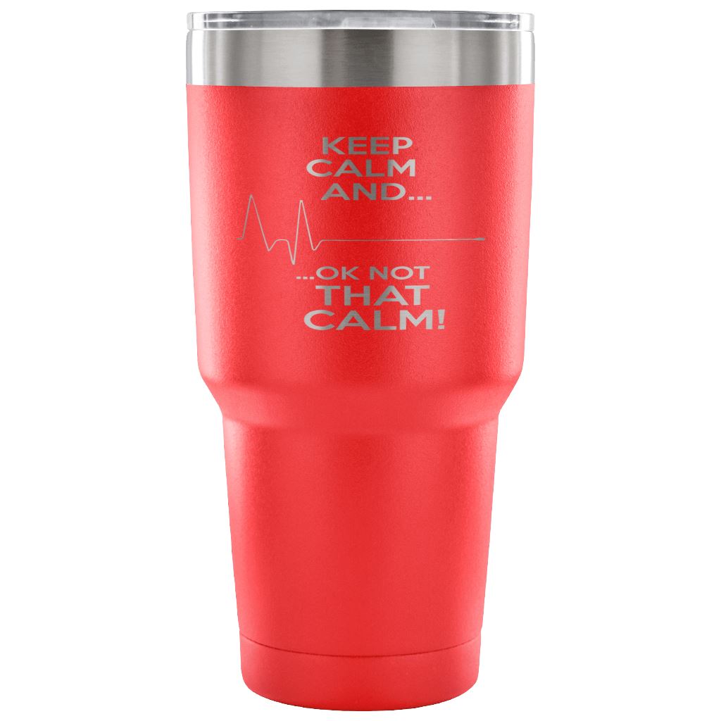 "Keep Calm, Ok Not That Calm" Tumbler For Nurses And EMTs Tumblers 30 Ounce Vacuum Tumbler - Red 