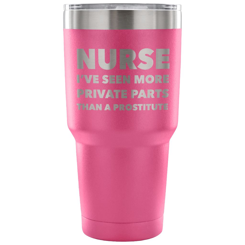 "Nurse - I've Seen More Private Parts Than A Prostitute" - Tumbler Tumblers 30 Ounce Vacuum Tumbler - Pink 