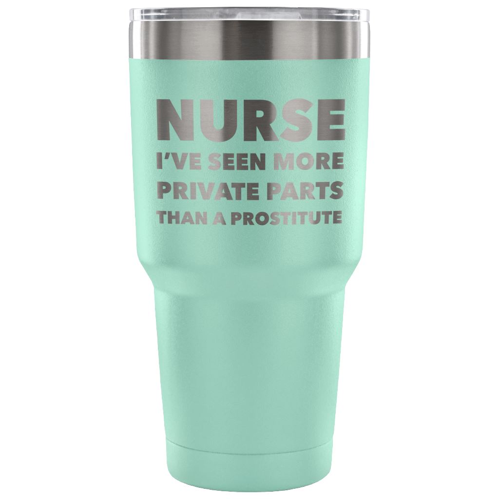 "Nurse - I've Seen More Private Parts Than A Prostitute" - Tumbler Tumblers 30 Ounce Vacuum Tumbler - Teal 