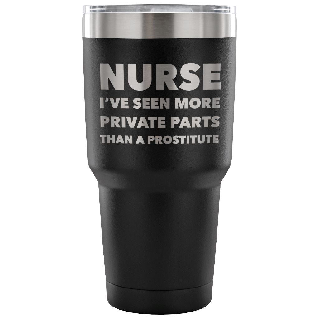 "Nurse - I've Seen More Private Parts Than A Prostitute" - Tumbler Tumblers 30 Ounce Vacuum Tumbler - Black 