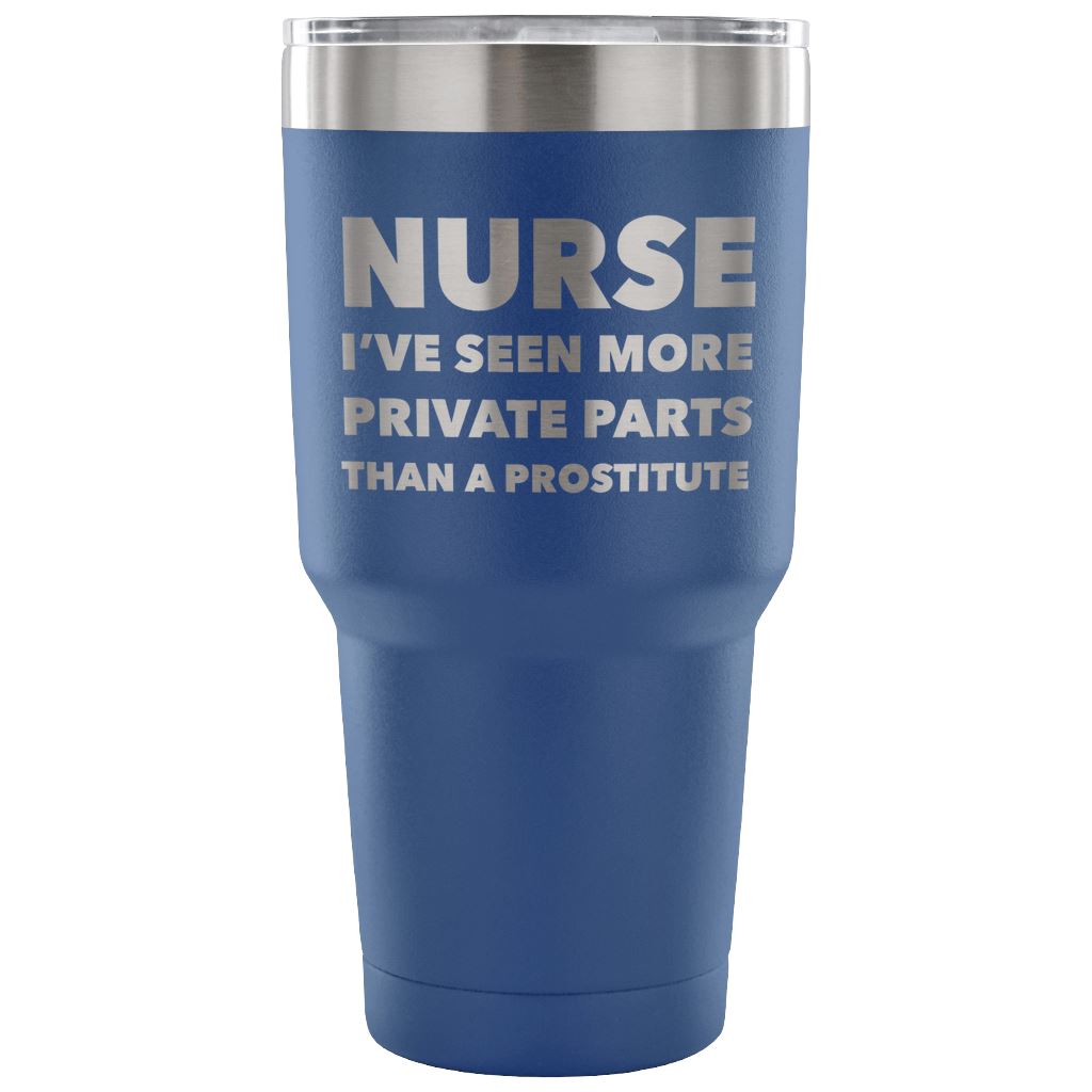 "Nurse - I've Seen More Private Parts Than A Prostitute" - Tumbler Tumblers 30 Ounce Vacuum Tumbler - Blue 