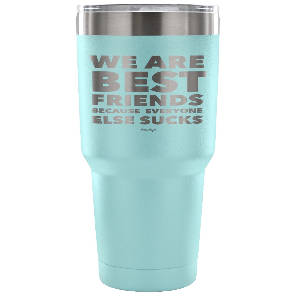 "We Are Best Friends Because Everyone Else Sucks" Stainless Steel Tumbler Tumblers 30 Ounce Vacuum Tumbler - Light Blue 