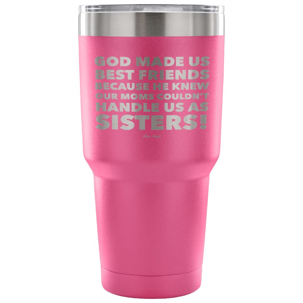 "God Made Us Best Friends Because He Knew Our Moms Couldn't Handle Us As Sisters!" Stainless Steel Tumbler Tumblers 30 Ounce Vacuum Tumbler - Pink 