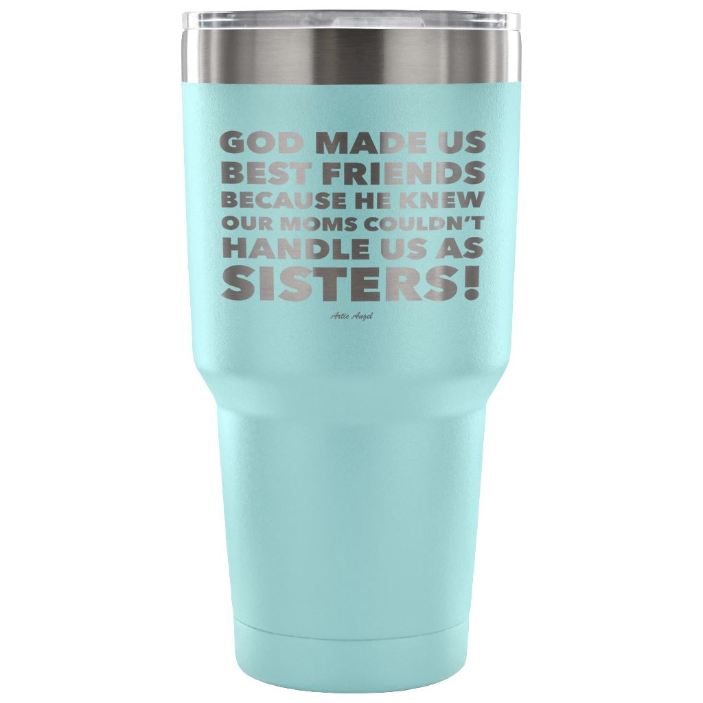 "God Made Us Best Friends Because He Knew Our Moms Couldn't Handle Us As Sisters!" Stainless Steel Tumbler Tumblers 30 Ounce Vacuum Tumbler - Light Blue 