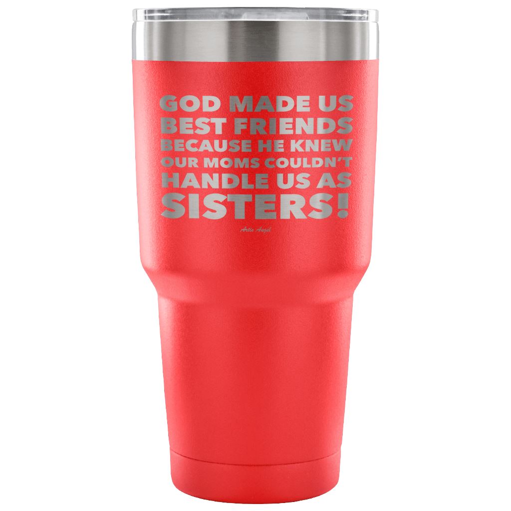 "God Made Us Best Friends Because He Knew Our Moms Couldn't Handle Us As Sisters!" Stainless Steel Tumbler Tumblers 30 Ounce Vacuum Tumbler - Red 