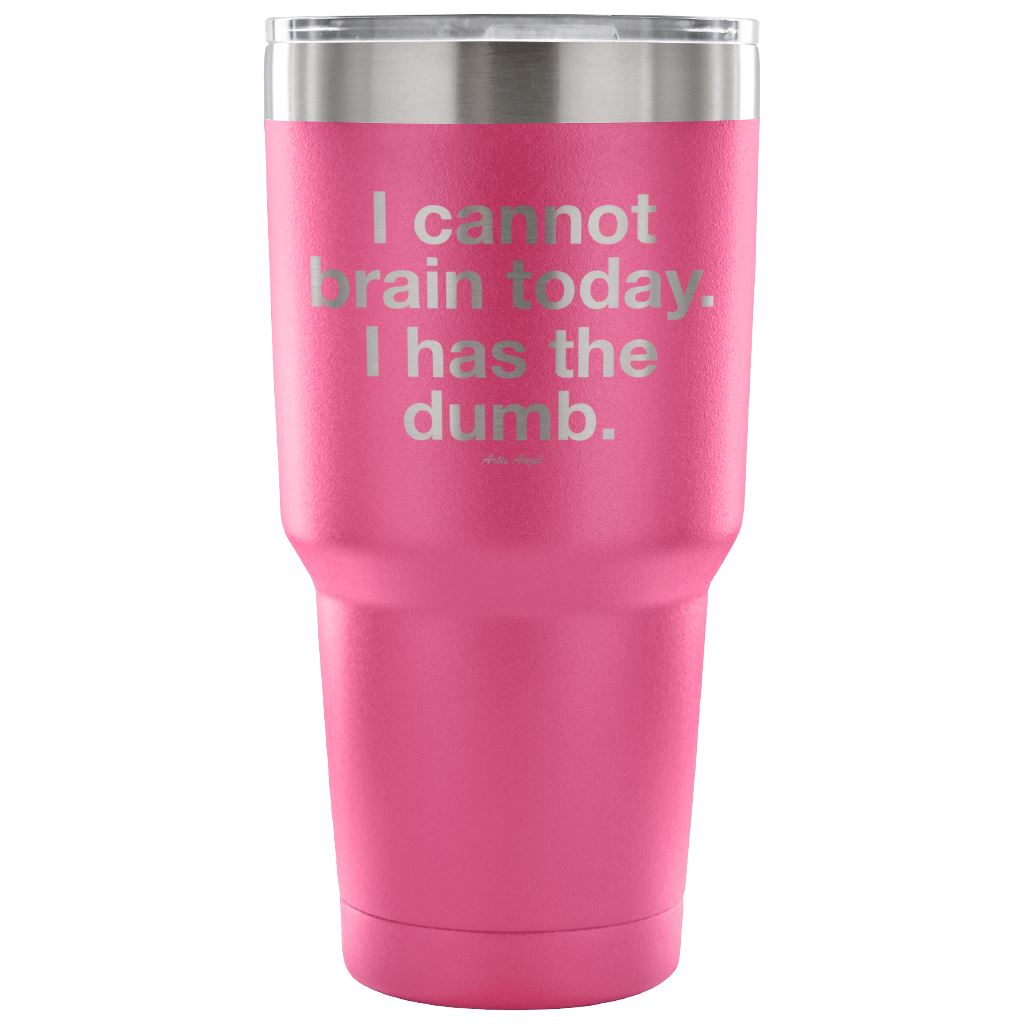 "I Cannot Brain Today. I Has The Dumb" - Stainless Steel Tumbler Tumblers 30 Ounce Vacuum Tumbler - Pink 
