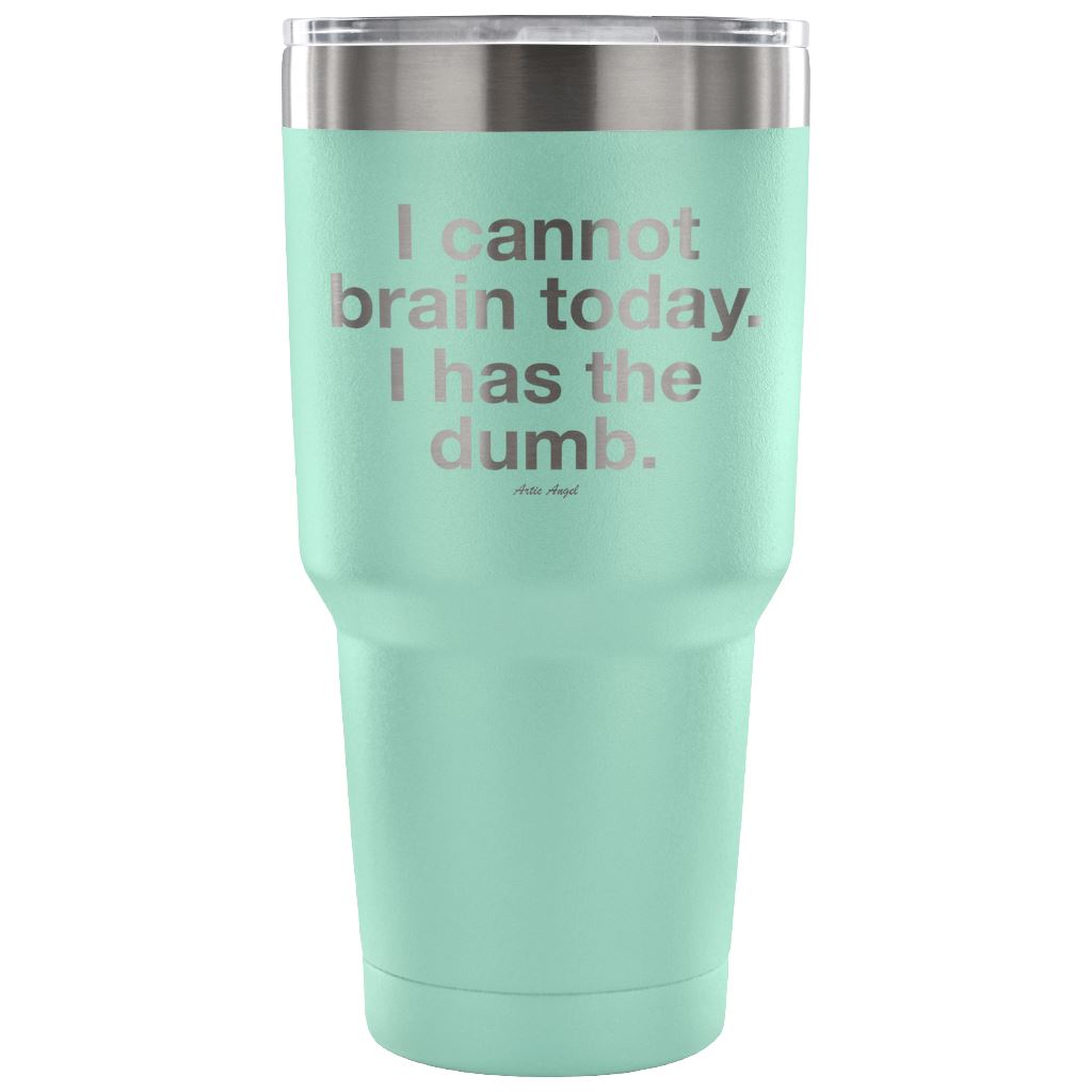 "I Cannot Brain Today. I Has The Dumb" - Stainless Steel Tumbler Tumblers 30 Ounce Vacuum Tumbler - Teal 