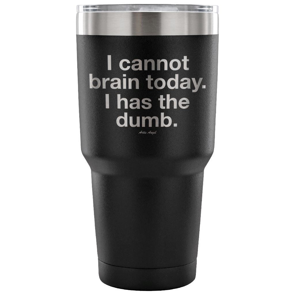 "I Cannot Brain Today. I Has The Dumb" - Stainless Steel Tumbler Tumblers 30 Ounce Vacuum Tumbler - Black 